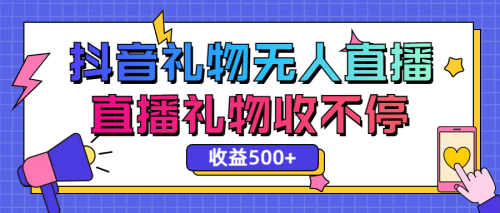 抖音无人直播收礼秘籍：日入500+，礼物不断-大博士